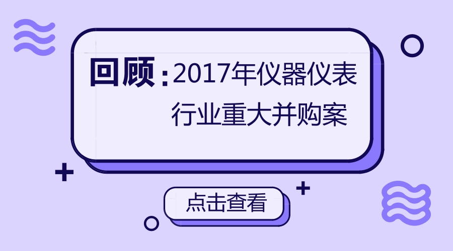 　　 對于許多公司而言，并購整合是資本擴張的重要手段，許多知名大企業(yè)的發(fā)展史就是一部并購整合發(fā)展史，在儀器儀表行業(yè)自然也不例外。今天，小編帶你回顧，2017年儀器儀表行業(yè)發(fā)生了哪些影響重大的企業(yè)并購事件