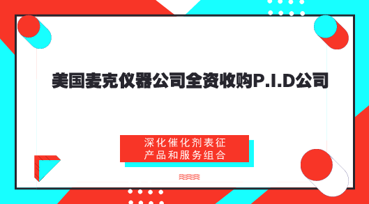 　　【中國儀表網 儀表企業(yè)】2018年8月1日，材料表征儀器領域的全球領先供應商—美國麥克儀器公司宣布全資收購P.I.D公司 (Process Integral Development S.L. (PID Tech & Eng))。  　　P.I.D公司為催化劑活性測試和化學反應的產率和動力學研究提供了模塊化的實驗室微型反應器系統(tǒng)