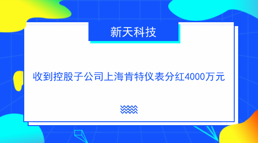 　　【中國儀表網(wǎng) 儀表企業(yè)】10月23日，新天科技發(fā)布公告稱，公司收到控股子公司上?？咸貎x表股份有限公司現(xiàn)金分紅4000萬元。  　　新天科技有關負責人說，上?？咸刈樾绿炜萍技{入合并報表范圍內(nèi)的控股子公司，新天科技持有上?？咸?9.9997%的股份